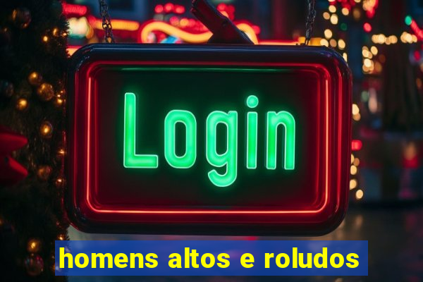 homens altos e roludos